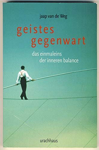 Geistes-Gegenwart: Das Einmaleins der inneren Balance - Weg, Jaap van de
