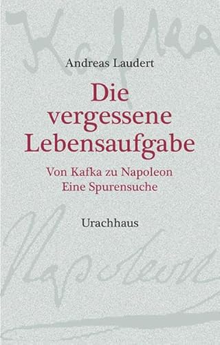 Die vergessene Lebensaufgabe: Von Kafka zu Napoleon - Eine Spurensuche - Laudert, Andreas