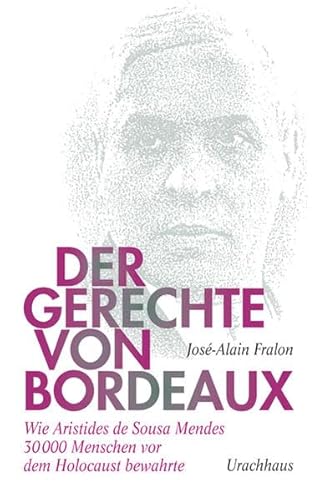 Der Gerechte von Bordeaux: Wie Aristides de Sousa Mendes 30 000 Menschen vor dem Holocaust bewahrte Fralon, José-Alain Literatur Romane Erzählungen Bordeaux Geschichte Biografien Flüchtlinge Gerechtigkeit Holocaust Judenrettung Nationalsozialisten Biografien Nationalsozialismus Portugal, Geschichte Biografien Sousa Mendes, Aristides de Neider, Andreas Flügge, Manfred - Fralon, José-Alain; Neider, Andreas Flügge, Manfred