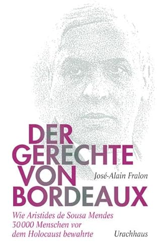 9783825177683: Der Gerechte von Bordeaux: Wie Aristides de Sousa Mendes 30 000 Menschen vor dem Holocaust bewahrte