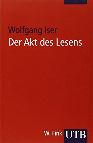 Der Akt des Lesens: Theorie ästhetischer Wirkung (Uni-Taschenbücher - Wolfgang Iser