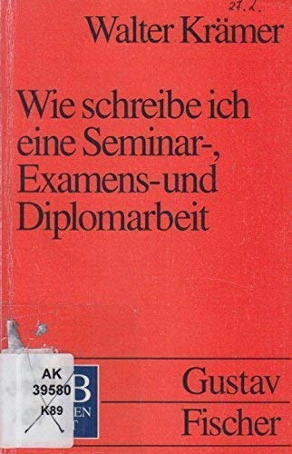 Wie schreibe ich eine Seminar-, Examens- und Diplomarbeit. Eine Anleitung zum wissenschaftlichen ...