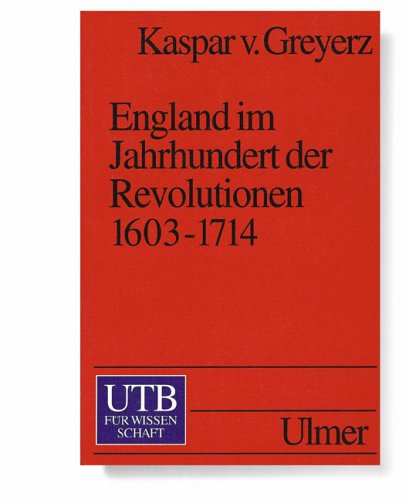 England im Jahrhundert der Revolutionen. 1603 - 1714. (9783825217914) by Greyerz, Kaspar Von