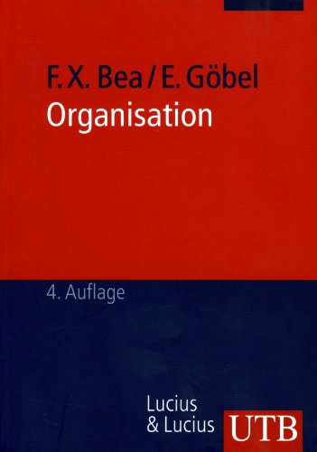 Organisation. Theorie und Gestaltung. (9783825220778) by Bea, Franz Xaver; GÃ¶bel, Elisabeth