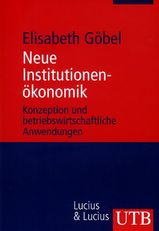 Neue Institutionenökonomik : Konzeption und betriebswirtschaftliche Anwendungen. UTB ; 2235; Grundwissen der Ökonomik : Betriebswirtschaftslehre - Göbel, Elisabeth