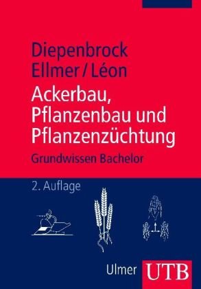 Ackerbau, Pflanzenbau und Pflanzenzüchtung. (= Grundwissen Bachelor) . - Diepenbrock, Wulf, Frank Ellmer und Jens Léon