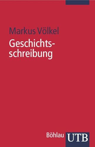 Geschichtsschreibung: Eine Einführung in globaler Perspektive Uni-Taschenbücher S : Eine Einführung - Markus Völkel