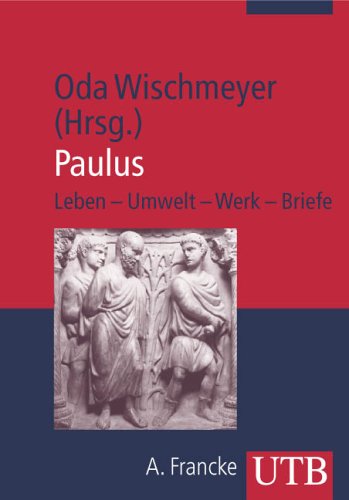 Paulus : Leben - Umwelt - Werk - Briefe. Oda Wischmeyer (Hg.) / UTB ; 2767 - Wischmeyer, Oda (Herausgeber)