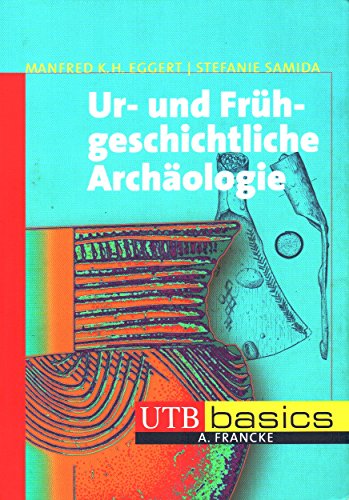Ur- und Frühgeschichtliche Archäologie. UTB basics - Manfred K. H., Eggert und Samida Stefanie