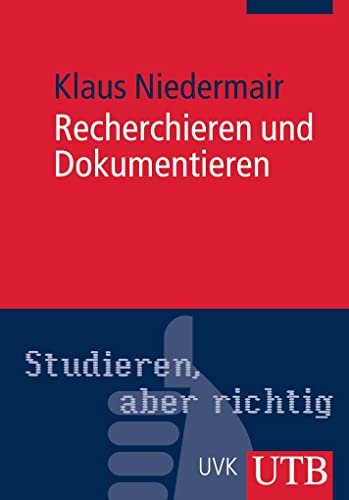 Studieren, aber richtig - Recherchieren und Dokumentieren: Der richtige Umgang mit Literatur im Studium - Niedermair, Klaus