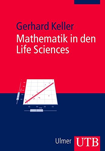 Mathematik in den Life Sciences. Grundlagen der Modellbildung und Statistik mi einer Einführung in die Statistik-Software R - Gerhard Keller