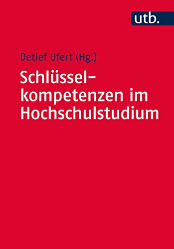 Schlüsselkompetenzen im Hochschulstudium. Eine Orientierung für Lehrende.