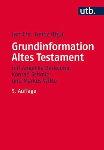 GRUNDINFORMATION ALTES TESTAMENT. eine Einführung in Literatur, Religion und Geschichte des Alten Testaments - [Hrsg.]: Gertz, Jan Christian