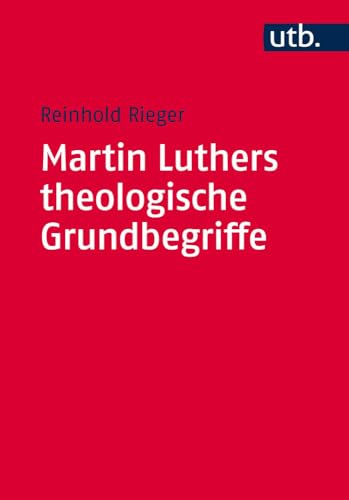 Martin Luthers theologische Grundbegriffe : Von 