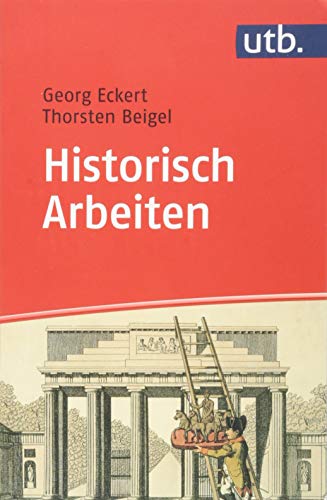 Historisch Arbeiten : Handreichung zum Geschichtsstudium - Thorsten Beigel