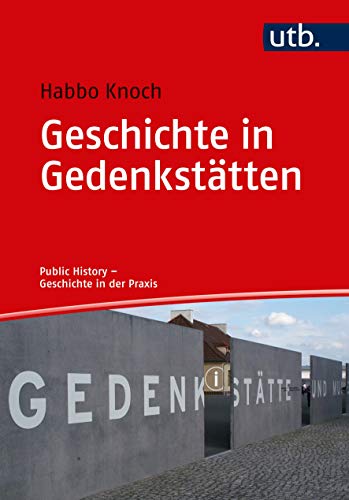 Stock image for Geschichte in Gedenksttten: Theorie - Praxis - Berufsfelder (Public History - Geschichte in der Praxis) for sale by medimops
