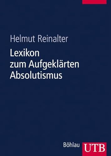 Lexikon zum Aufgeklärten Absolutismus in Europa. Herrscher - Denker - Sachbegriffe. [Herausgegeben von Helmut Reinalter]. (UTB 8316). - Reinalter, Helmut (Hrsg.)