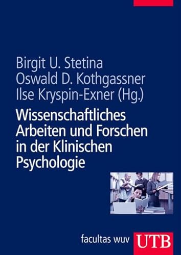 Wissenschaftliches Arbeiten und Forschen in der Klinischen Psychologie. UTB ; 8461. - Stetina, Birgit U., Oswald D. Kothgassner und Ilse Kryspin-Exner (Hgg.)