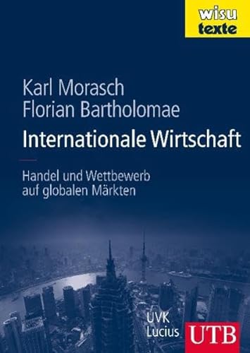 Internationale Wirtschaft : Handel und Wettbewerb auf globalen Märkten. Karl Morasch ; Florian Ba...
