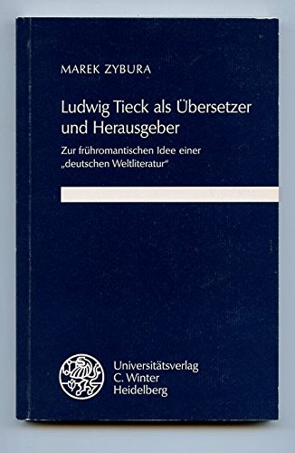 Ludwig Tieck als Übersetzer und Herausgeber: Zur frühromantischen Idee einer 