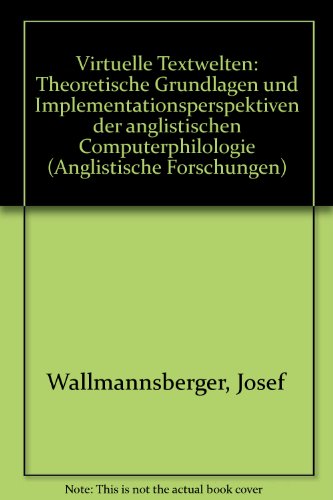 Virtuelle Textwelten : theoretische Grundlagen und Implementationsperspektiven der anglistischen ...