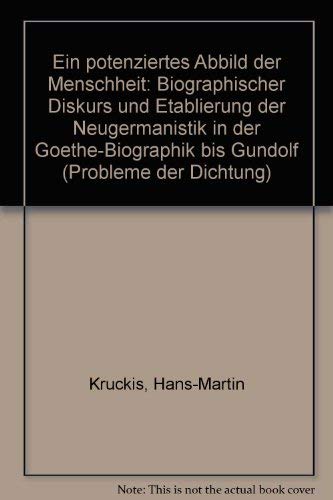 Ein potenziertes Abbild der Menschheit'. Biographischer Diskurs und Etablierung der Neugermanistik in der Goethe-Biographik bis Gundolf. - Kruckis, Hans-Martin