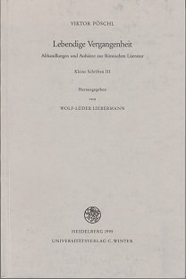 Lebendige Vergangenheit. Abhandlungen und Aufsätze zur Römischen Literatur und ihrem Weiterwirken. (Kleine Schriften, Bd. III). Hrsg. von W.-L. Liebermann. - Pöschl, V.