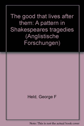 The Good That Lives After Them: A Pattern in Skakespeares Tragedies Anglistische Forschungen Band 231 - Held, George F.