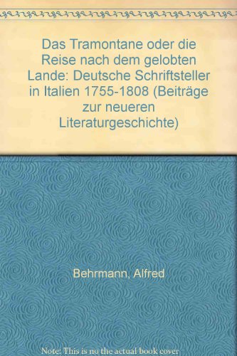 Das Tramontane oder die Reise nach dem gelobten Lande : deutsche Schriftsteller in Italien 1755 - 1808. Beiträge zur neueren Literaturgeschichte ; Folge 3, Bd. 145. - Behrmann, Alfred