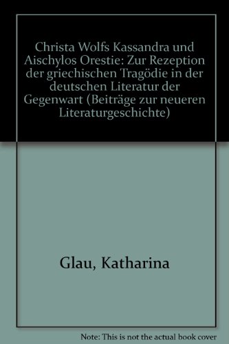 Christa Wolfs "Kassandra" und Aischylos' "Orestie" : zur Rezeption der griechischen Tragödie in d...