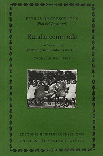 Ruralia commoda. Das Wissen des vollkommenen Landwirts um 1300: Buch IV-VI : 2. Tl: Buch IV-VI - Petrus de Crescentiis