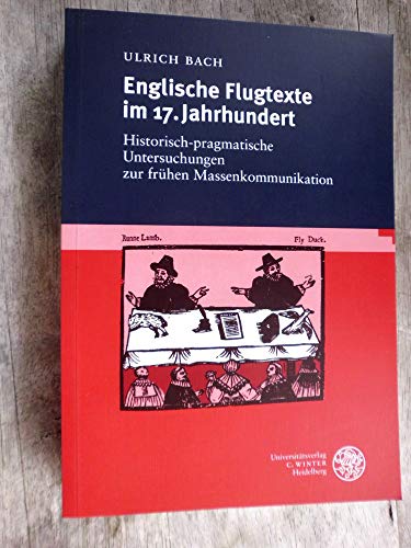 Englische Flugtexte im 17. Jahrhundert. Historisch-pragmatische Untersuchungen zur frühen Massenk...