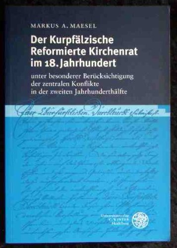 Der Kurpfälzische Reformierte Kirchenrat im 18. Jahrhundert: Unter besonderer Berücksichtigung de...