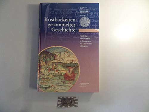 Kostbarkeiten gesammelter Geschichte. Heidelberg und die Pfalz in Zeugnissen der Universitätsbibl...