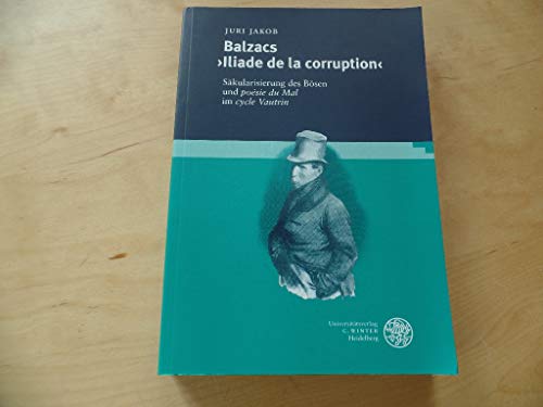 Imagen de archivo de Balzacs "Iliade de la corruption". Skularisierung des Bsen und "posie du Mal" im "cycle Vautrin". Studia Romanica Band 101. a la venta por Hylaila - Online-Antiquariat