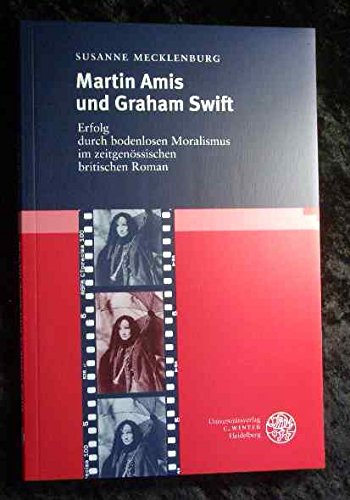 Martin Amis und Graham Swift: Erfolg durch bodenlosen Moralismus im zeitgenössischen britischen R...