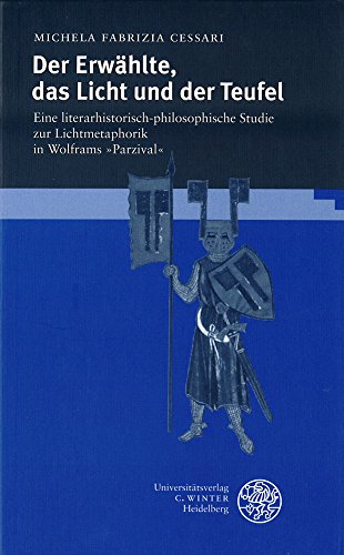 Der Erwählte, das Licht und der Teufel: Eine literarhistorisch-philosophische Studie zur Lichtmetaphorik in Wolframs 'Parzival' (Frankfurter Beiträge zur Germanistik) - Cessari, Michela Fabrizia