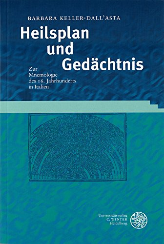 Heilsplan und Gedächtnis : zur Mnemologie des 16. Jahrhunderts in Italien. (=Studia Romanica ; Bd...