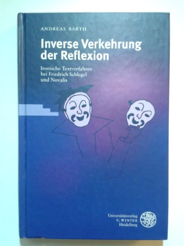 Inverse Verkehrung der Reflexion. Ironische Textverfahren bei Friedrich Schlegel und Novalis.