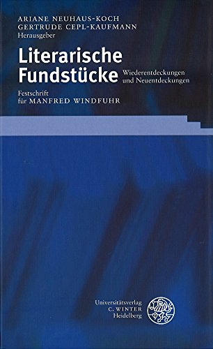 Literarische Fundstücke: Wiederentdeckungen und Neuentdeckungen. Festschrift für Manfred Windfuhr...