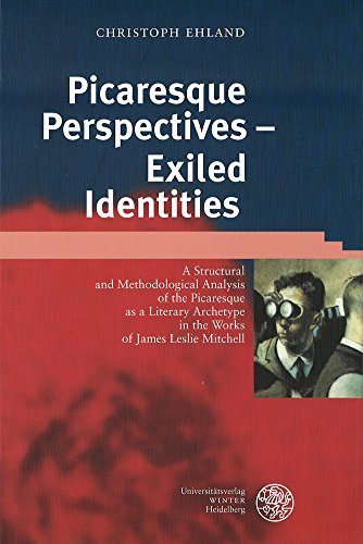 Picaresque Perspectives - Exiled Identities: A Structural and Methodological Analysis of the Picaresque as a Literary Archetype in the Works of James Leslie Mitchell - Ehland, Christoph