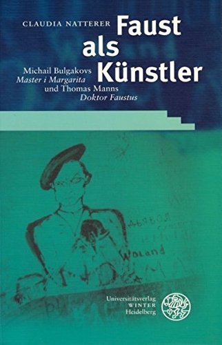 Faust als Künstler : Michail Bulgakovs ,Master i Margarita' und Thomas Manns ,Doktor Faustus' - Claudia Natterer
