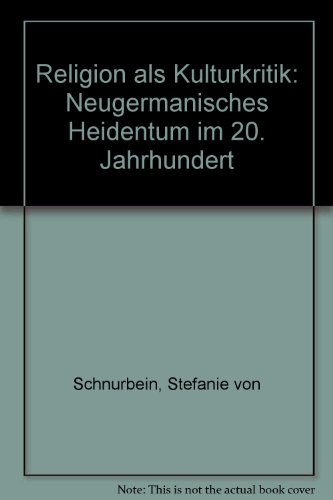 Religion als Kulturkritik: Neugermanisches Heidentum im 20. Jahrhundert (Skandinavistische Arbeiten) - Schnurbein Stefanie von