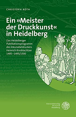 Beispielbild fr Ein Meister Der Druckkunst in Heidelberg: Das Heidelberger Publikationsprogramm Des Inkunabeldruckers Heinrich Knoblochtzer 1485-1495/1500 zum Verkauf von WorldofBooks