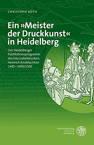 Stock image for Ein Meister Der Druckkunst in Heidelberg: Das Heidelberger Publikationsprogramm Des Inkunabeldruckers Heinrich Knoblochtzer 1485-1495/1500 for sale by WorldofBooks