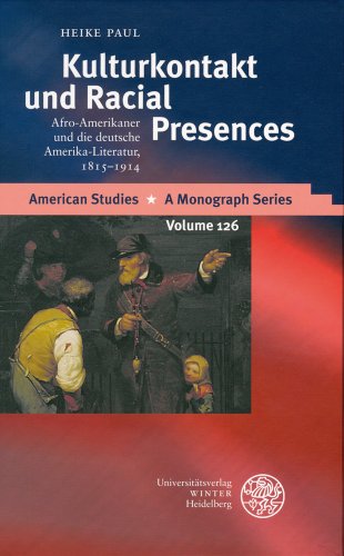 Kulturkontakt Und Racial Presences: Afro-Amerikaner Und Die Deutsche Amerika-Literatur, 1815-1914 (American Studies - A Monograph) (German Edition) (9783825350444) by Paul, Heike