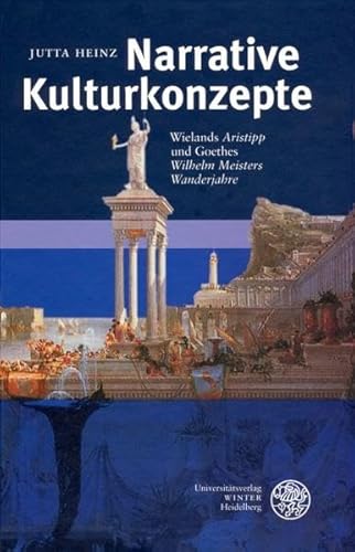 Narrative Kulturkonzepte Wielands `Aristipp` und Goethes `Wanderjahre` - Heinz, Jutta