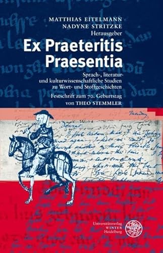 Ex Praeteritis Praesentia. Sprach-, literatur- und kulturwissenschaftliche Studien zu Wort- und Stoffgeschichten. Festschrift zum 70. Geburtstag von Theo Stemmler - Eitelmann, Matthias und Nadyne Stritzke