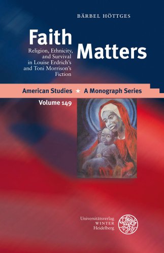 Faith Matters Religion, Ethnicity, and Survival in Louise Erdrich s and Toni Morrison s Fiction - Höttges, Bärbel