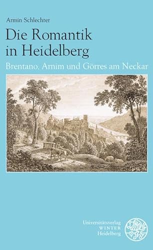 Die Romantik in Heidelberg. Brentano, Arnim und Görres am Neckar. Mit einem Nachwort von Andreas Barth.